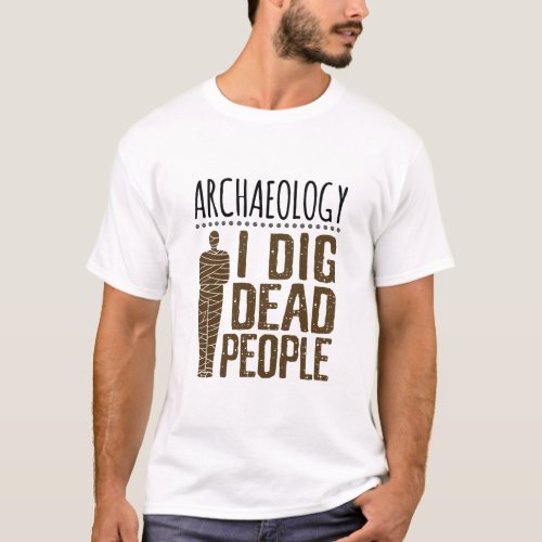 Archaeology Anthropology I Dig Dead People Mummy T_Shirt