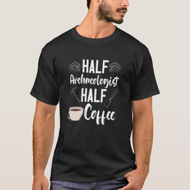 Archaeology Archaeologist Half Coffee Artifact Pre T-Shirt (Front)