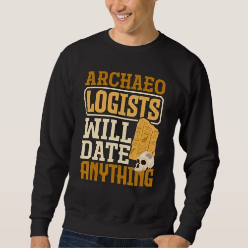 Archaeology Archaeologist Will Date Anything Sweatshirt