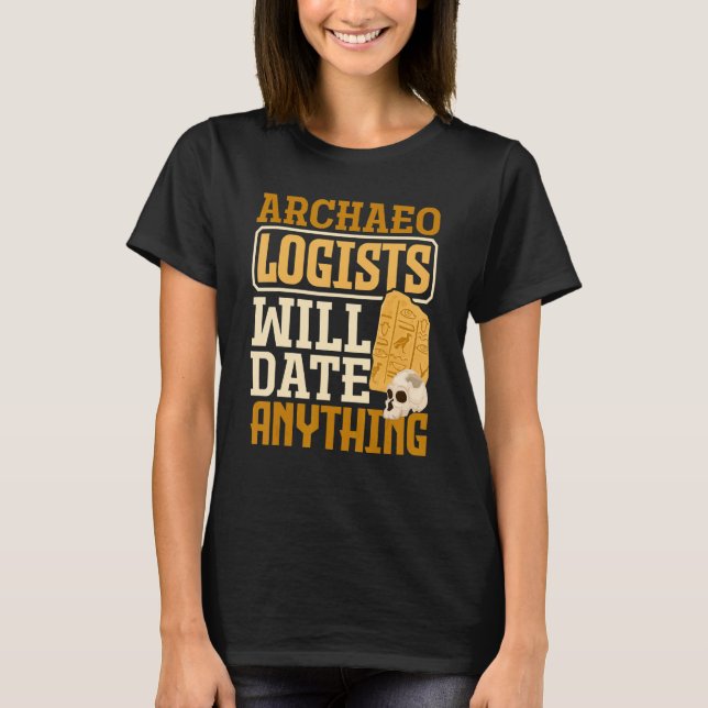 Archaeology Archaeologist Will Date Anything T-Shirt (Front)