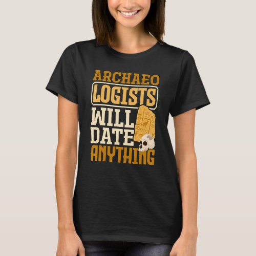Archaeology Archaeologist Will Date Anything T_Shirt