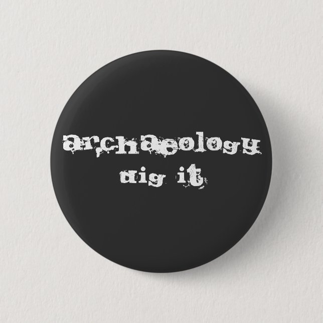 Archaeology: Dig it! Pinback Button (Front)