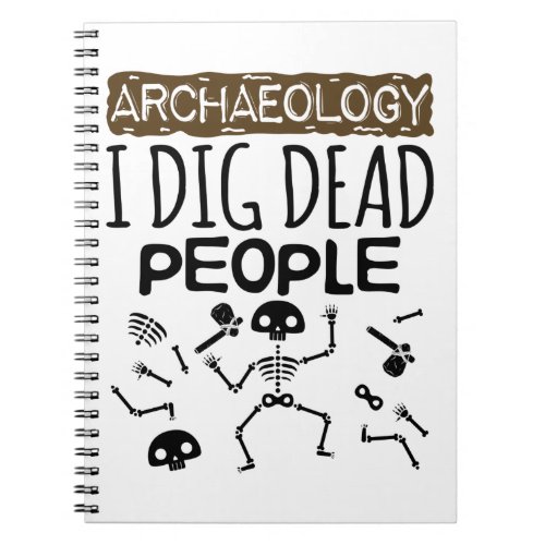 Archaeology I Dig Dead People Archaeologist Notebook