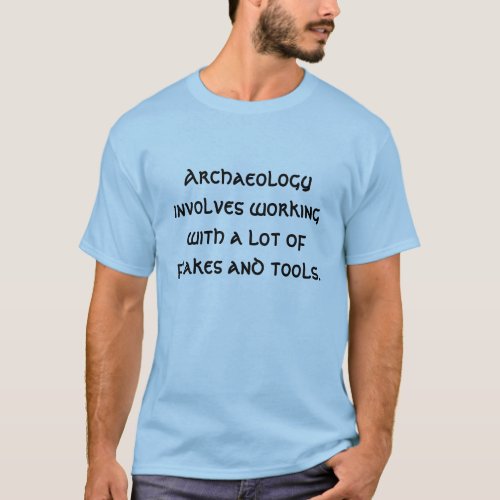 Archaeology involves working with a lot of flak T_Shirt