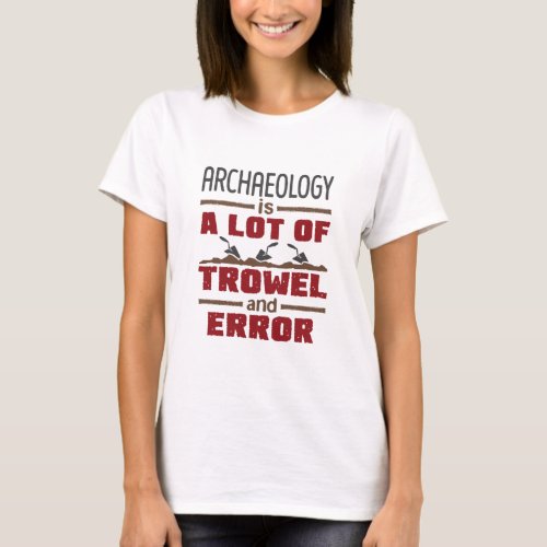 Archaeology Is a Lot of Trowel and Error T_Shirt