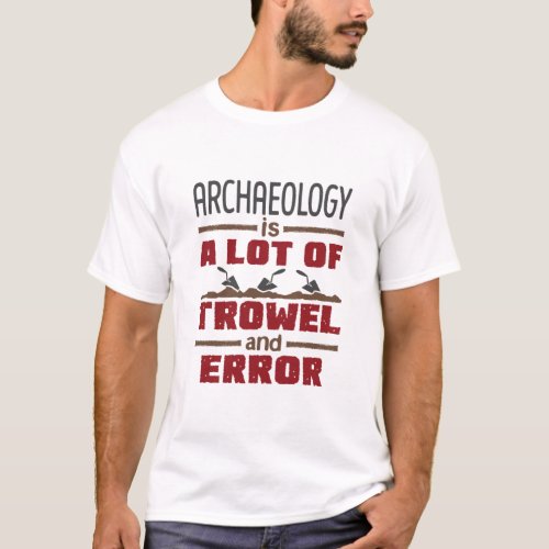 Archaeology Is a Lot of Trowel and Error T_Shirt