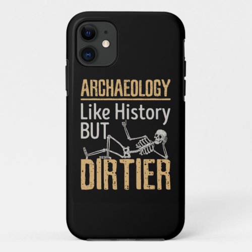 Archaeology Like History But Dirtier  iPhone 11 Case