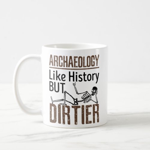 Archaeology Like History But Dirtier Coffee Mug