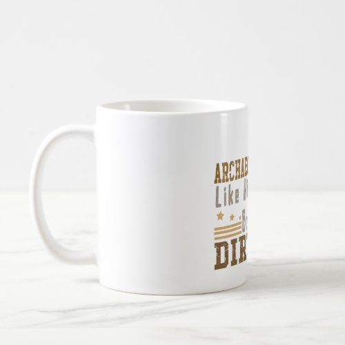 Archaeology Like History But Dirtier Coffee Mug