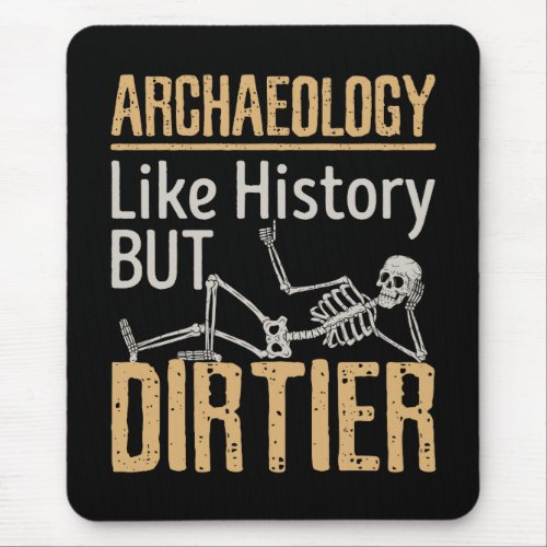 Archaeology Like History But Dirtier  Mouse Pad