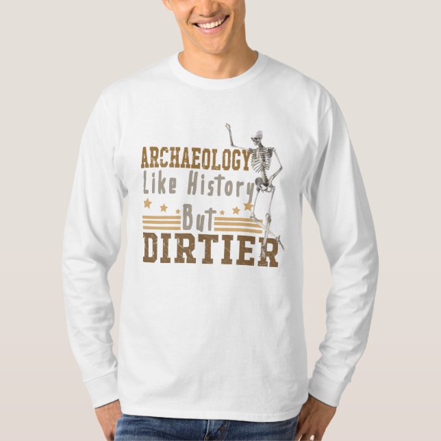 Archaeology Like History But Dirtier T-Shirt (Front)