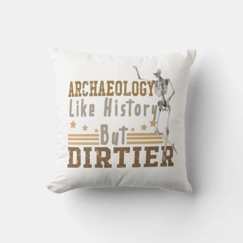 Archaeology Like History But Dirtier Throw Pillow
