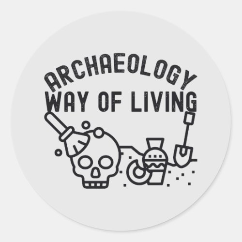 Archaeology _ Way of Living  Archaeology Saying Classic Round Sticker