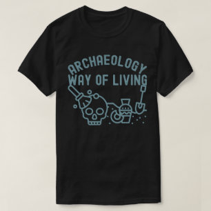 Archaeology - Way of Living, Archaeology Saying T-Shirt