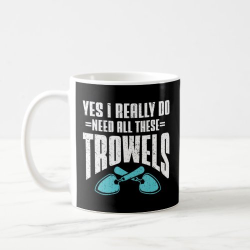 Archaeology Yes I Really Do Need All These Trowels Coffee Mug