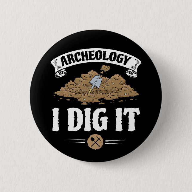 Archeology I Dig It Funny Archaeology Button (Front)