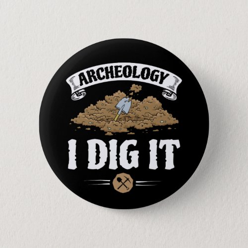 Archeology I Dig It Funny Archaeology Button