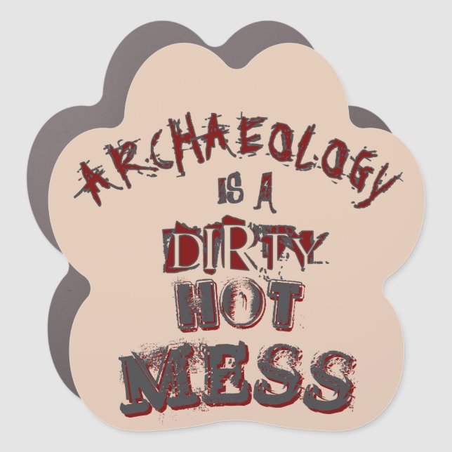 Archeology is a dirty hot mess Pun Car Magnet (Front)