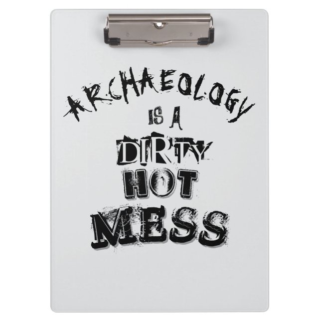 Archeology is a dirty hot mess Pun Clipboard (Front)