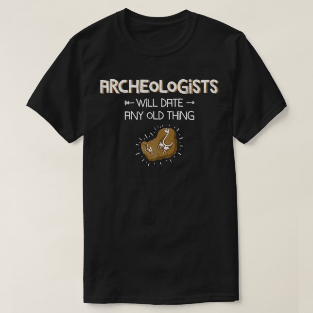 Archeology Print Funny Gifts Date Any Old Thing T-Shirt (Design Front)