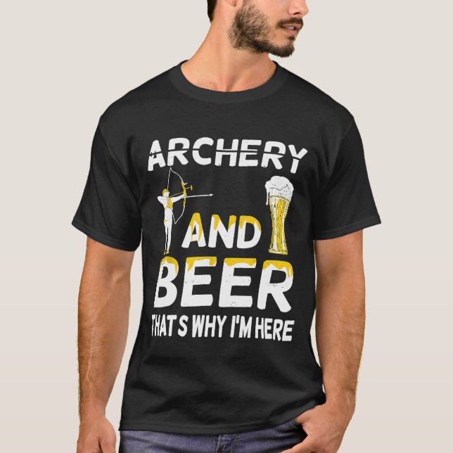 Archery And Beer Thats Why Im Here Archer  Archery T-Shirt (Front)