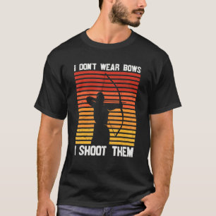 Archery Archers I Don't Wear Bows I Shoot Them T-Shirt