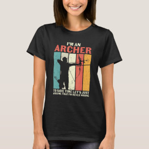 Archery Archers I'm An Archer Assume I'm Never Wr T-Shirt