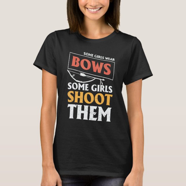 Archery Archers  Some Girls Wear Bows Some Girls S T-Shirt (Front)