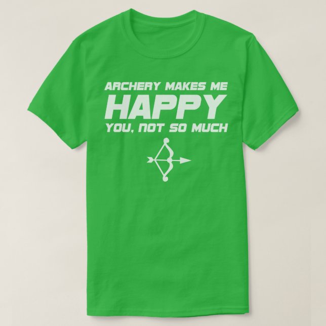 Archery Archery Makes Me Happy You Not So Much T-Shirt (Design Front)