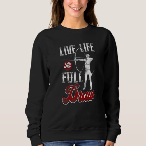 Archery Bow Archer Vintage Live Life At Full Draw Sweatshirt