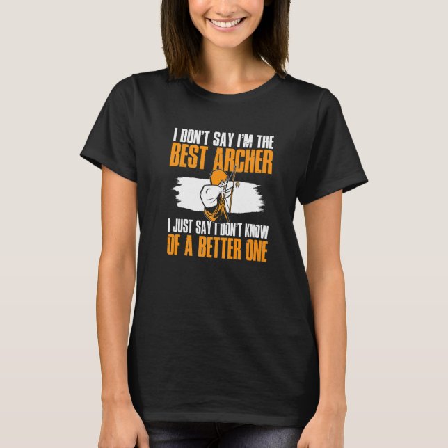Archery Bow Shooting I Don't Say I'm The Best Arch T-Shirt (Front)
