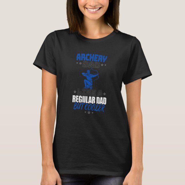 ARCHERY DAD LIKE A REGULAR DAD BUT COOLER T-Shirt (Front)