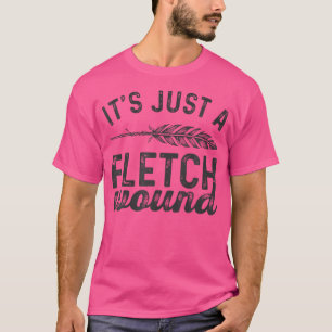 Archery Funny Archer It'S Just A Fletch Wound Bow T-Shirt