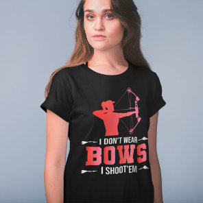 Archery Girl Gift I Don't Wear Bows I Shoot Them T-Shirt