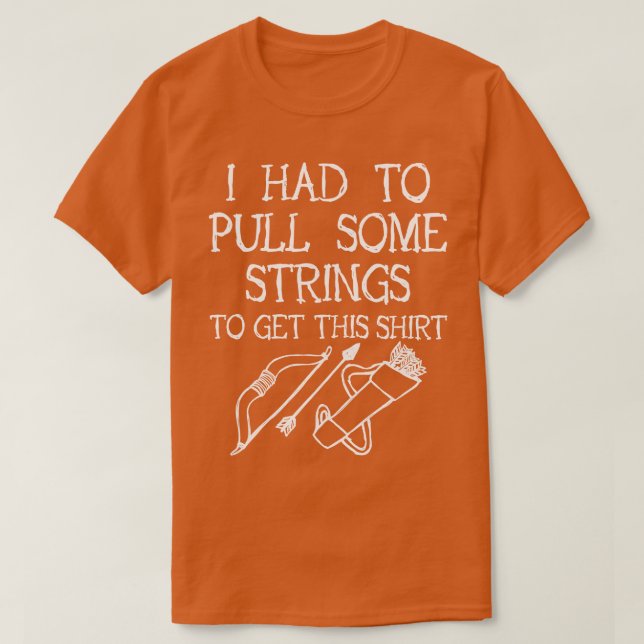 Archery I Had To Pull Some Strings  T-Shirt (Design Front)