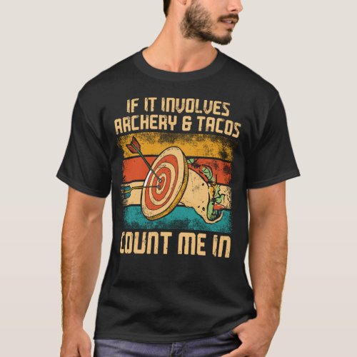 Archery If It Involves Archery  Tacos Count Me In T_Shirt