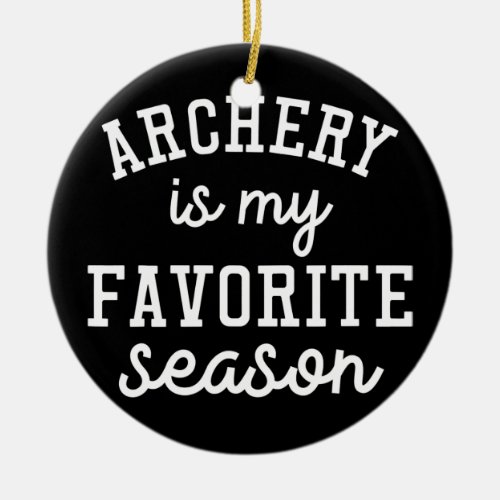 Archery Is My Favorite Season Archery Lover Game Ceramic Ornament