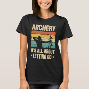 Archery It's All About Letting Go Archer Bow Arrow T-Shirt
