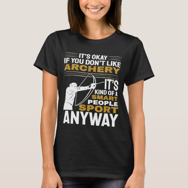 Archery  Its Okay If You Dont Like Archery T-Shirt (Front)