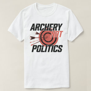 Archery Not Politics Funny Archer T-Shirt