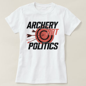 Archery Not Politics Funny Archer T-Shirt