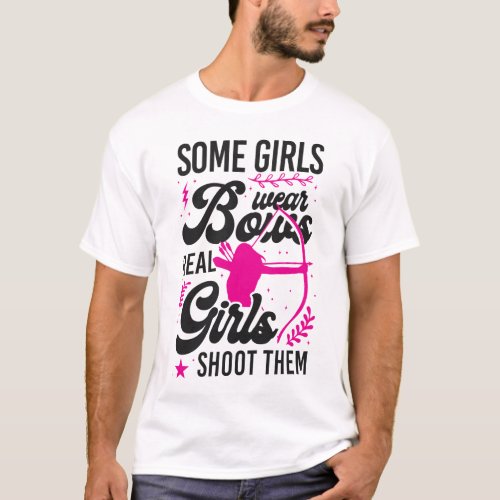 Archery Some Girls Wear Bows Real Girls Shoot Them T_Shirt