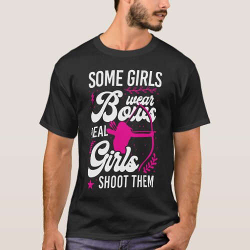 Archery Some Girls Wear Bows Real Girls Shoot Them T_Shirt