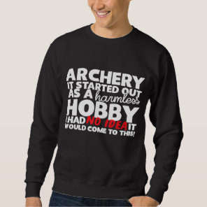 Archery Started Out As A Harmless Hobby Sweatshirt