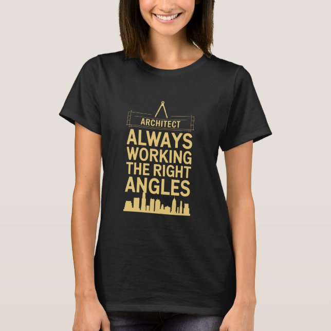 Architect Always Working The Right Angles, Archite T-Shirt (Front)