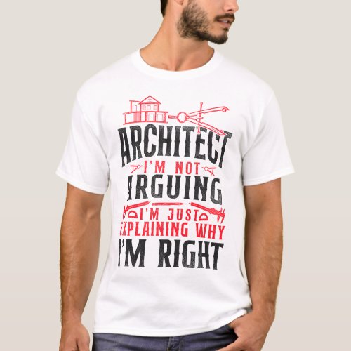 Architect Architect Im Not Arguing Im Just T_Shirt