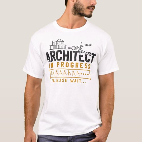 Architect Architect In Progress Please Waitâ T_Shirt