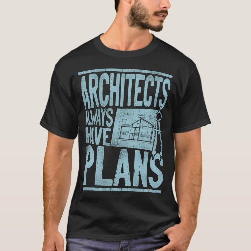 Architect Architects Always Have Plans T_Shirt