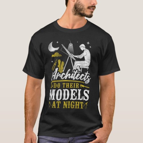 Architect Architects Do Their Models At Night T_Shirt