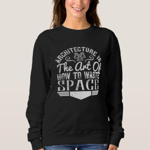 Architect - Architecture Is The Art To Waste Space Sweatshirt